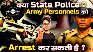 Can State Police arrest Defence Personnel ? क्या पुलिस Indian Army के जवान को Arrest कर सकती है ?