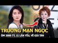 Trương Mạn Ngọc ôm 2000 tỷ, 11 lần yêu, về già tàn