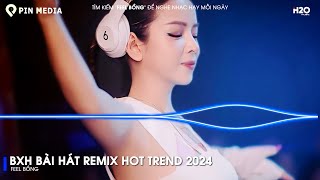 BXH Nhạc Trẻ Remix 2024 Hay Nhất Hiện Nay - NONSTOP 2024 TIKTOK - Nhạc Trend TikTok Remix