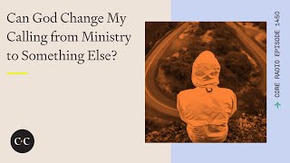 Can God Change My Calling from Ministry to Something Else?