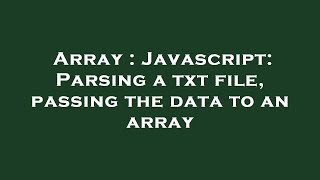 Array : Javascript: Parsing a txt file, passing the data to an array