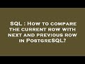SQL : How to compare the current row with next and previous row in PostgreSQL?