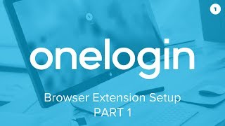 How to set up and use the OneLogin Browser Extension (Part 1 of 2)
