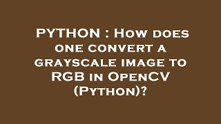 PYTHON : How does one convert a grayscale image to RGB in OpenCV (Python)?