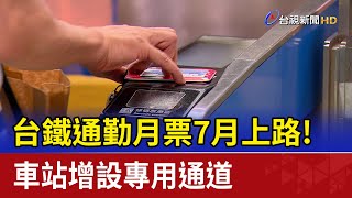 台鐵通勤月票7月上路！ 車站增設專用通道