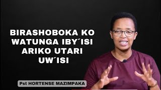 BIRASHOBOKA KO WATUNGA IBY´ISI ARIKO UTARI UW´ISI---INYIGISHO NZIZA NA PstHORTENSE MAZIMPAKA