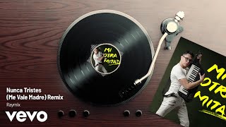 Raymix - Nunca Tristes (Me Vale Madre) (Remix / Audio)