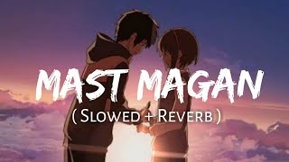 Mast Magan -( Slowed+Reverb) | Arijit Singh | Bollywood songs | SlowFeel | Textaudio