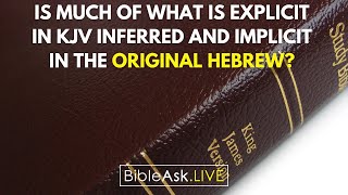 Is much of what is explicit in KJV actually inferred and implicit in the original Hebrew?