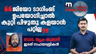 ​ജിയോ ടാ​ഗിംങ് ഉപയോ​ഗിച്ചാൽ കെ സുധാകരന്റെ ആൾക്കാർക്ക് കുറ്റി പിഴുതു കളയാൻ പറ്റില്ല; ഡോ പ്രേം കുമാർ