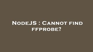 NodeJS : Cannot find ffprobe?