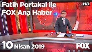 10 Nisan 2019 Fatih Portakal ile FOX Ana Haber