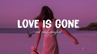 Love Is Gone ♫ Sad songs playlist for broken hearts ~ Depressing Songs 2023 That Will Make You Cry