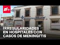 Contagios de meningitis, detectan irregularidades en hospitales - En Punto