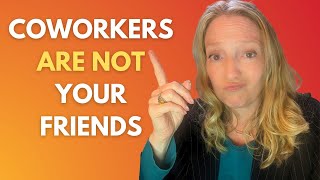 Coworkers are NOT your friends: Here’s Why