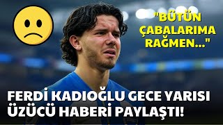 Ferdi Kadıoğlu Gece Yarısı Üzücü Haberi Paylaştı! \