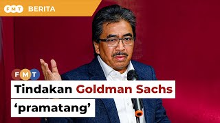 Tindakan Goldman Sachs ‘pramatang’, kata Johari