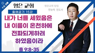 [22.07.13 영은교회] 출애굽기 15강 - 내가 너를 세웠음은 내 이름이 온천하에 전파되게하려 하였음이라 (출애굽기 9:8-35)/ 한능력 전도사 / 수요강해 /