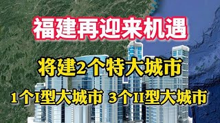 福建迎来机遇，将建2个特大城市，1个I型大城市，3个II型大城市