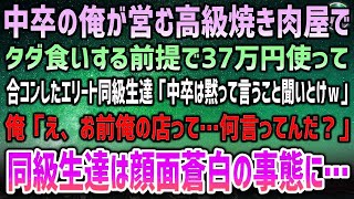 【感動する話】中卒の俺が営む高級焼き肉屋で奢ってもらう前提で37万円分を飲み食いし合コンしたエリートクズな同級生「ここお前の店なんだからタダだよなw」俺「え？何言ってんだお前…」「え？」