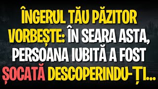 ÎNGERUL TĂU PĂZITOR VORBEȘTE: ÎN SEARA ASTA, PERSOANA IUBITĂ A FOST ȘOCATĂ DESCOPERINDU-ȚI…