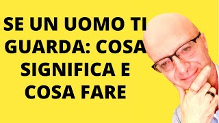 SE UN UOMO TI GUARDA: COSA SIGNIFICA E COSA FARE