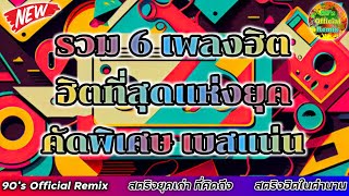 พิเศษ รวม 6 เพลงฮิต ฮิตที่สุดแห่งยุค คัดมาแล้วพิเศษ เบสแน่นๆ By 90 Official Remix