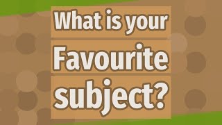 What is your Favourite subject?