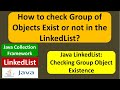 How to check Group of Objects Exist or not in the LinkedList? | Java Collection Framework