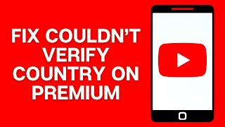 How to Fix we Couldn't Verify your Country on YouTube Premium