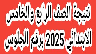 نتيجة الصف الرابع والخامس الابتدائي 2025 برقم الجلوس