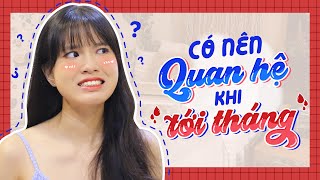 Tizitalk 49: Có nên quan hệ khi tới tháng?