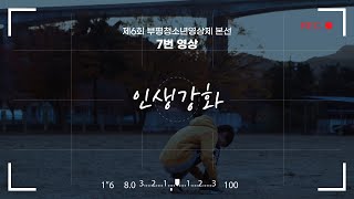 [제6회 부평청소년영상제-본선]7번 영상 '인생강화'