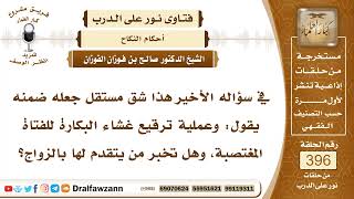 5212- حكم إجراء عملية ترقيع غشاء البكارة للمغتصبة وإخفاء ذلك عن الخاطب - الشيخ صالح الفوزان