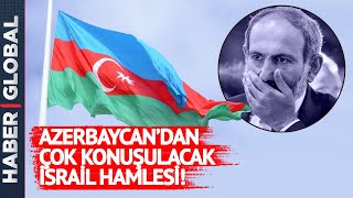 Azerbaycan'dan Çok Konuşulacak İsrail Hamlesi! Tarihte Bir İlk!