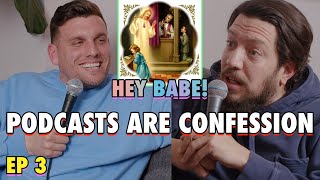 Sal \u0026 Chris Present: Hey Babe! - Podcasts are Confession  - EP 3