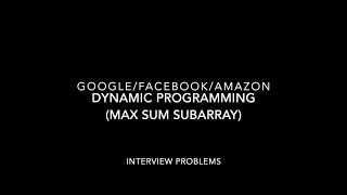 Interview Problem (Dynamic Programming - Max Sum Subarray) Amazon, Google, Facebook