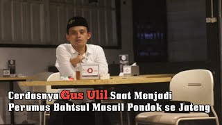 Kecerdasan Gus Ulil Menjadi Perumus Bahtsul Masail Pondok se- Jateng