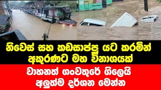 නිවෙස් සහ කඩසාප්පු යට කරමින් අකුරණට මහ විනාශයක්වාහනත් ගංවතුරේ ගිලෙයි අලුත්ම දර්ශන මෙන්න