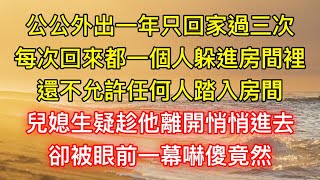 公公外出一年只回家過三次，每次回來都一個人躲進房間裡，還不允許任何人踏入房間，兒媳生疑趁他離開悄悄進去，卻被眼前一幕嚇傻竟然