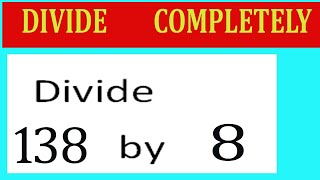 Divide     138      by     8  Divide   completely