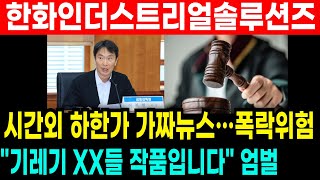 🔴긴급속보! 시간외폭락! 퀄테스트 탈락 [한화인더스트리얼솔루션즈] 대폭락 위기, 어떻게 해야하나요 주주들절망 (주가 주가전망 목표가 급등주 주식추천)