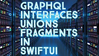 GraphQL Interfaces, Unions, and Fragments In SwiftUI