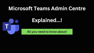 Microsoft Teams Admin Centre Explained: A must watch video of Teams Administrators