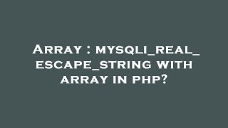 Array : mysqli_real_escape_string with array in php?