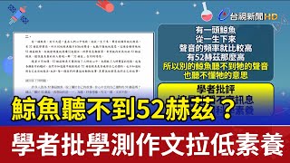 鯨魚聽不到52赫茲？ 學者批學測作文拉低素養