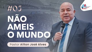 Pr. Ailton José Alves | Não Ameis o Mundo (Parte 05) | 16/09/24