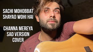 Sachi Mohobbat Shayad Wohi Hai ( Channa Mereya Sad Version ) || Vahaj Hanif || Cover