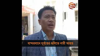 বান্দরবানে দুর্বৃত্তদের গুলিতে নারী আহত #bandarban #Channel24