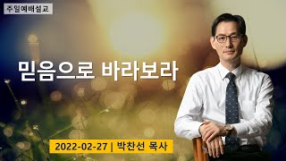 믿음으로 바라보라ㅣ박찬선 목사ㅣ순복음안디옥교회 주일예배설교ㅣ2022-02-27